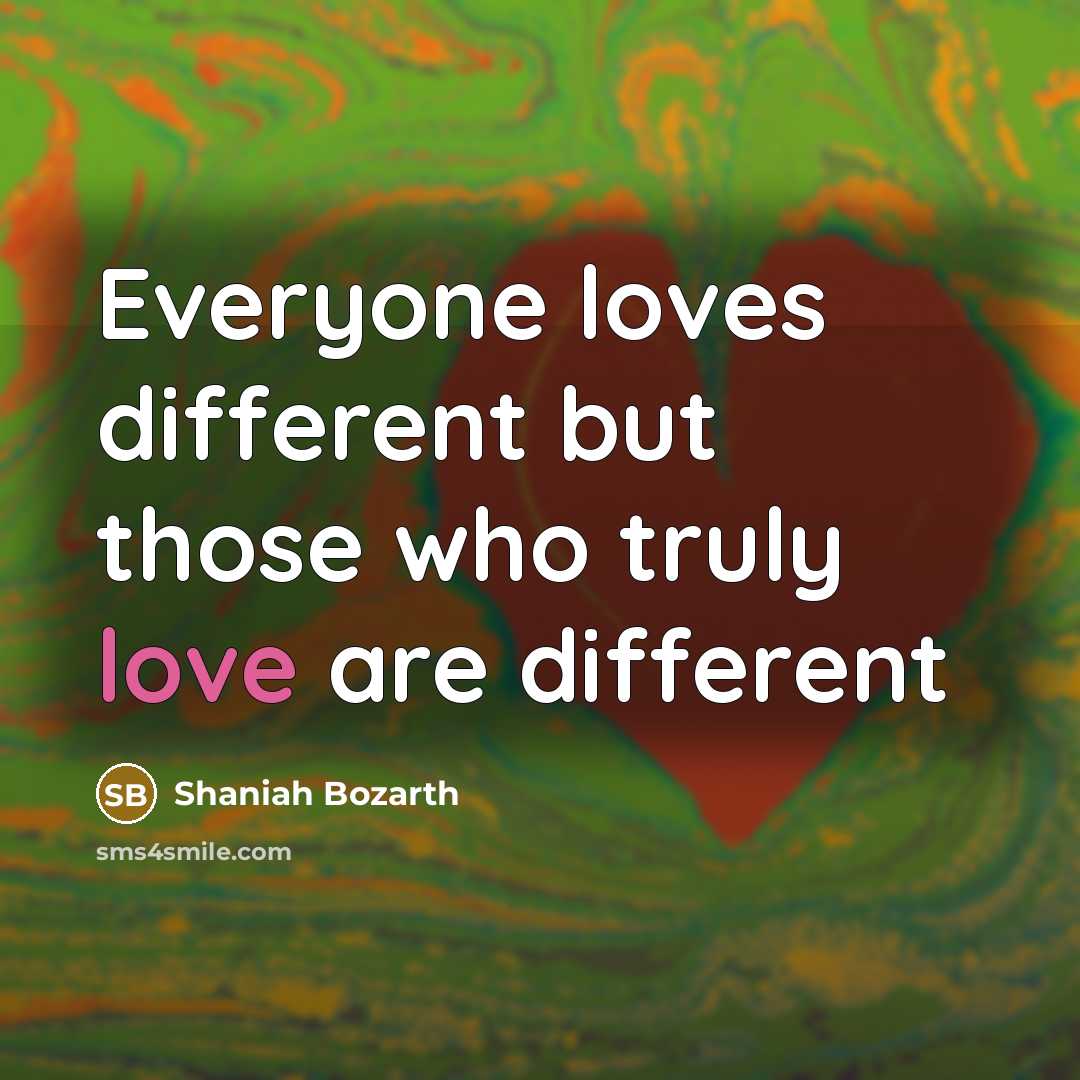 “Everyone loves different but those who truly love are different” quote by Shaniah Bozarth