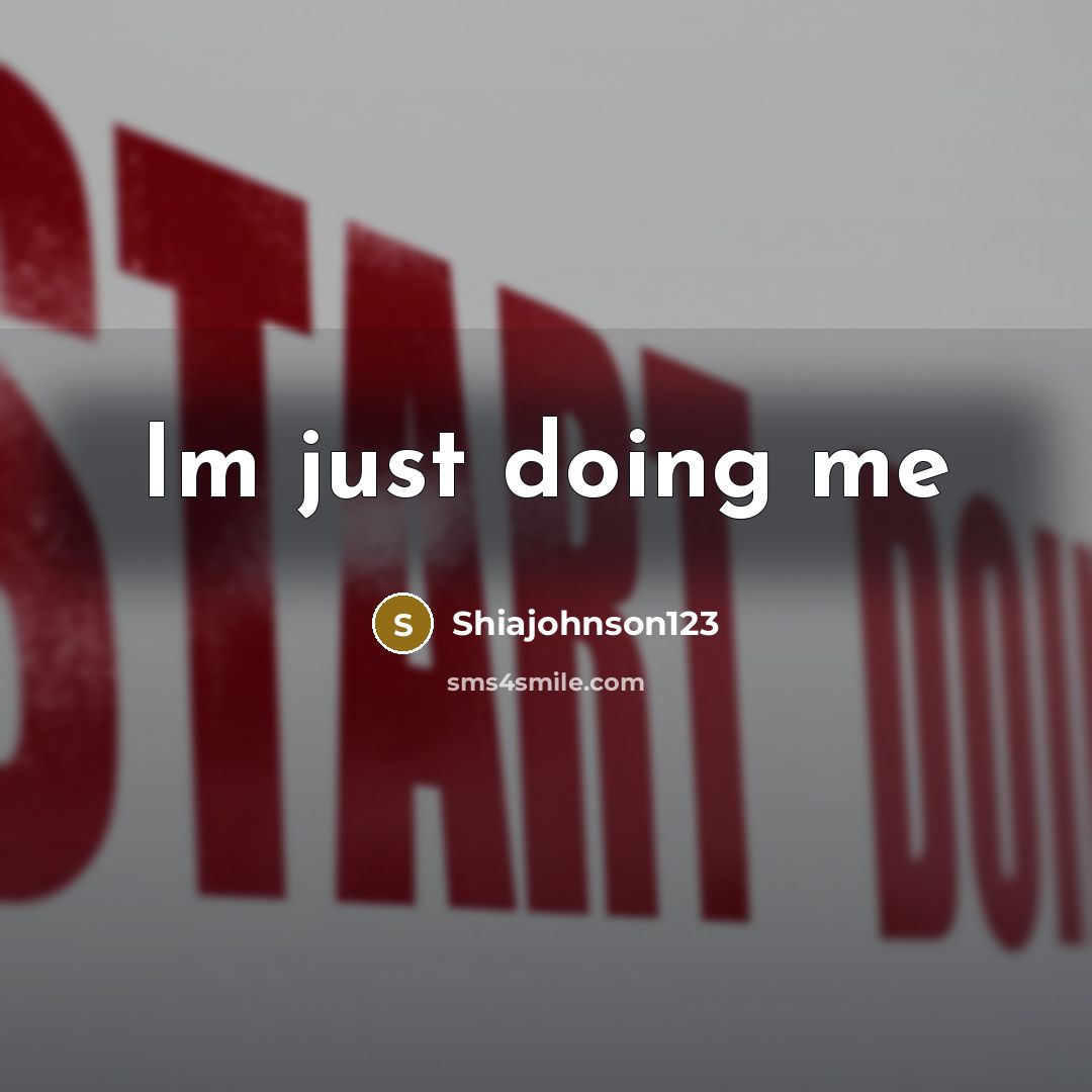 “Im just doing me” quote by Shiajohnson123