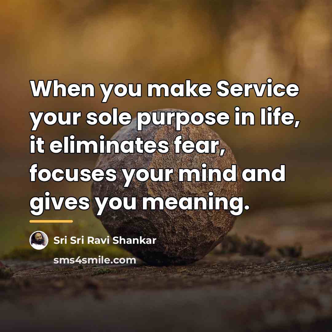 “When you make Service your sole purpose in life, it…” quote by Sri Sri Ravi Shankar