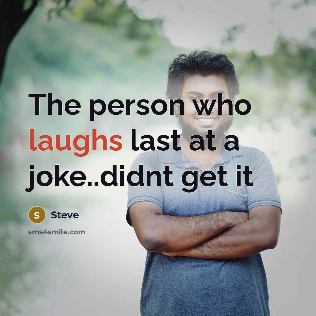 “The person who laughs last at a joke..didnt get it” quote by Steve