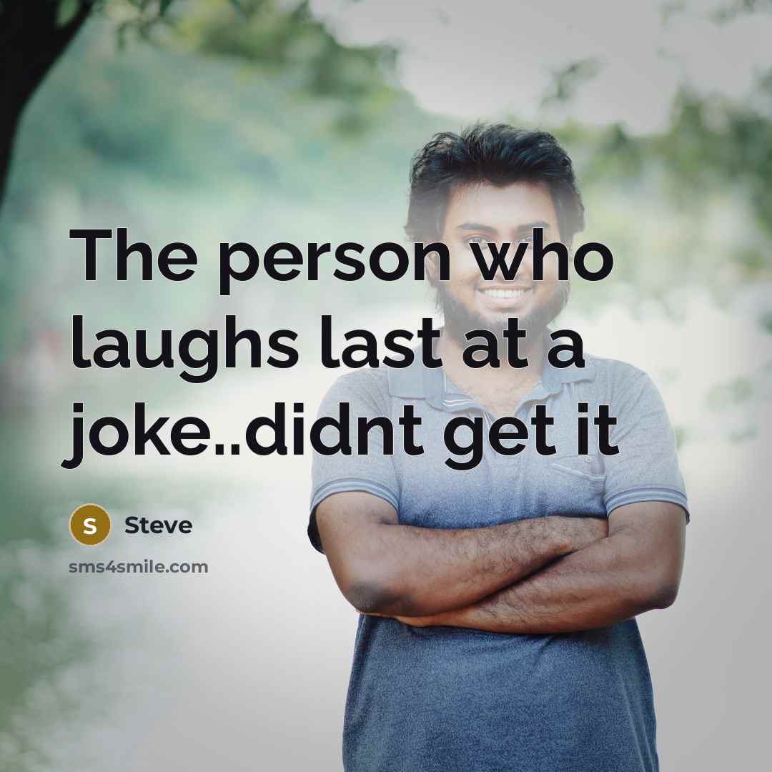 “The person who laughs last at a joke..didnt get it…” quote by Steve