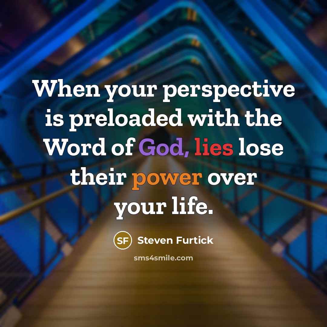 “When your perspective is preloaded with the Word of God, lies lose their power over your life.” quote by Steven Furtick