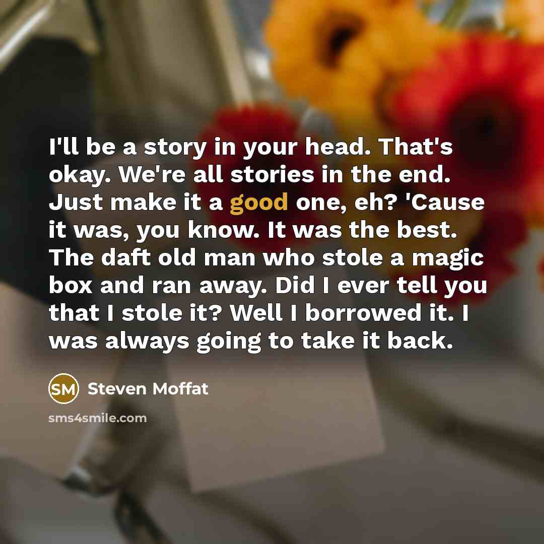 “I'll be a story in your head. That's okay. We're…” quote by Steven Moffat