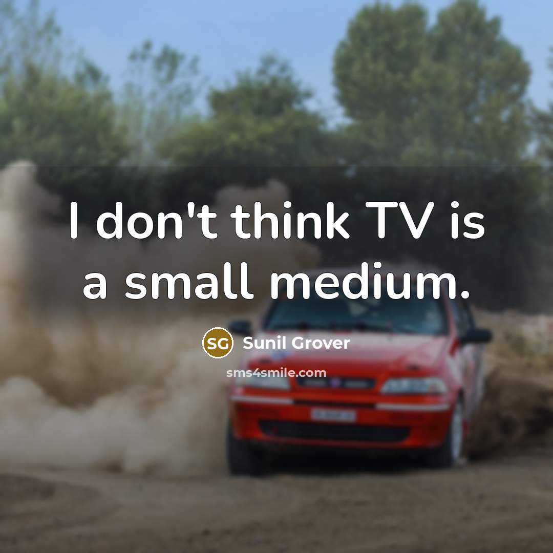 “I don't think TV is a small medium.…” quote by Sunil Grover