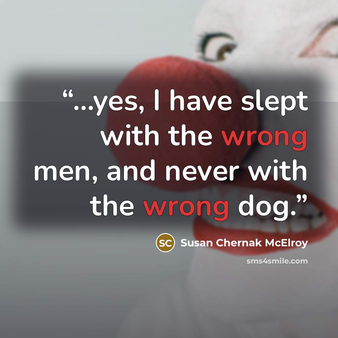 “…yes, I have slept with the wrong men, and never with the wrong dog.” quote by Susan Chernak McElroy