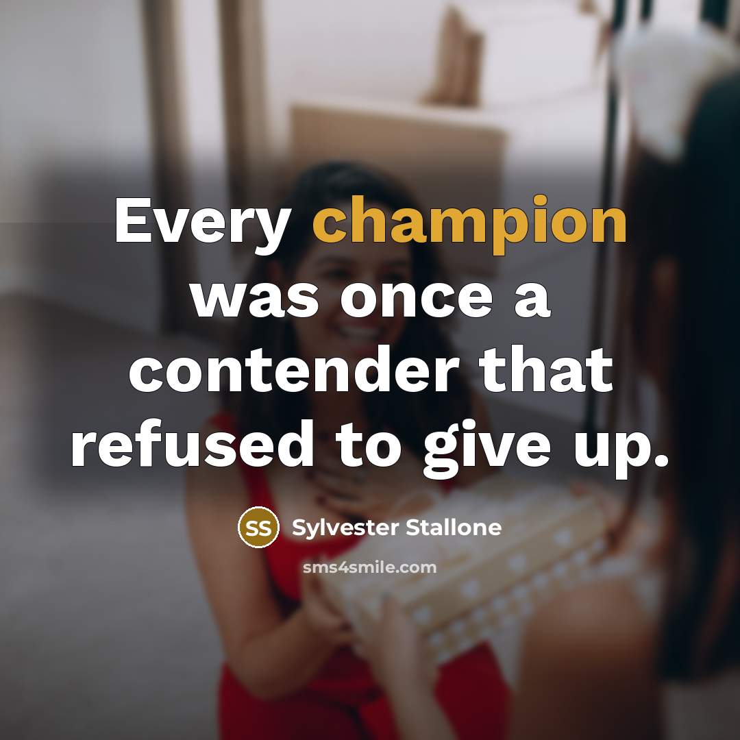 “Every champion was once a contender that refused to give…” quote by Sylvester Stallone