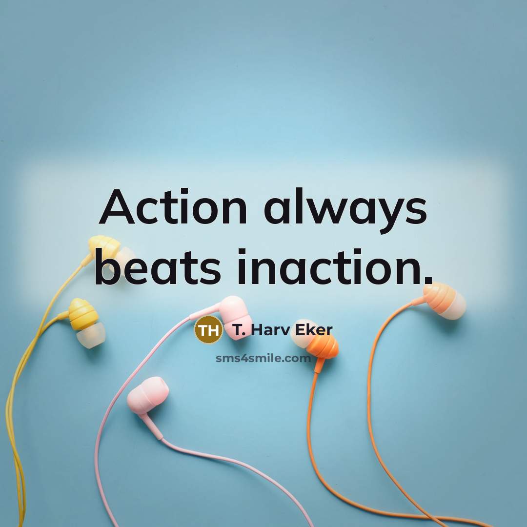 “Action always beats inaction.…” quote by T. Harv Eker