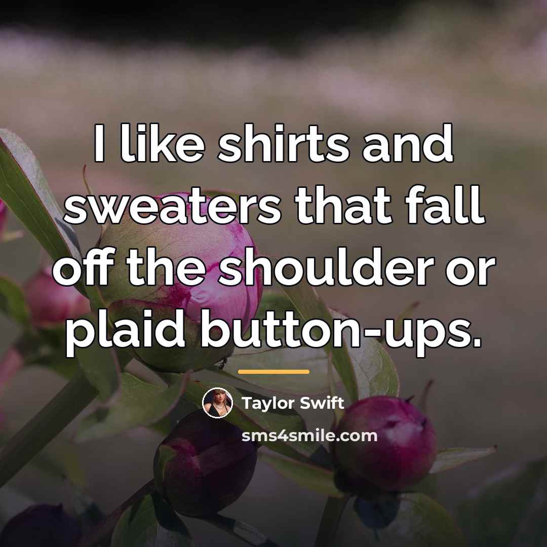 “I like shirts and sweaters that fall off the shoulder…” quote by Taylor Swift