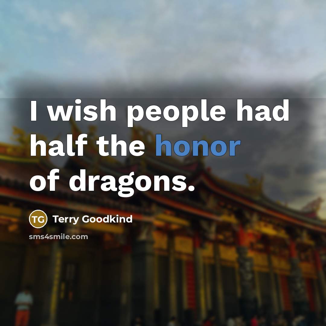 “I wish people had half the honor of dragons.…” quote by Terry Goodkind