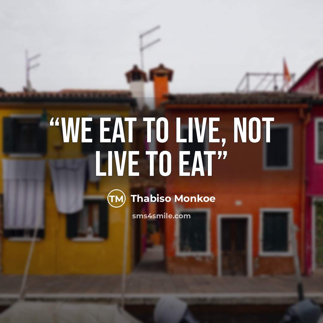 “We eat to live, not live to eat” quote by Thabiso Monkoe