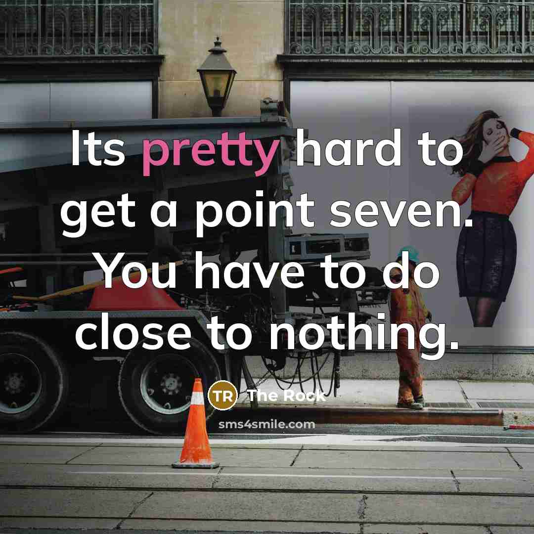 “Its pretty hard to get a point seven. You have…” quote by The Rock