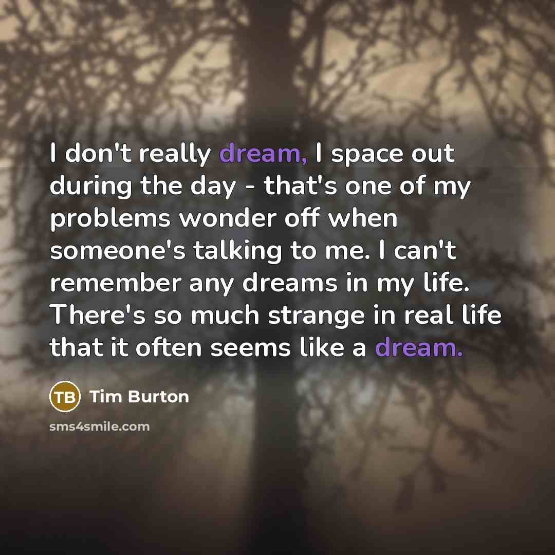 “I don't really dream, I space out during the day…” quote by Tim Burton