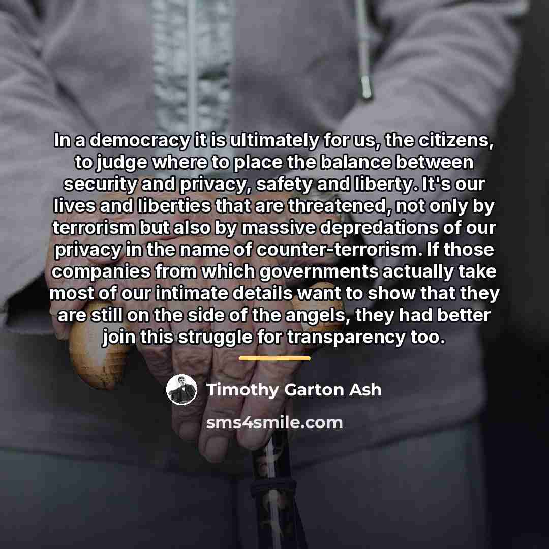 “In a democracy it is ultimately for us, the citizens,…” quote by Timothy Garton Ash