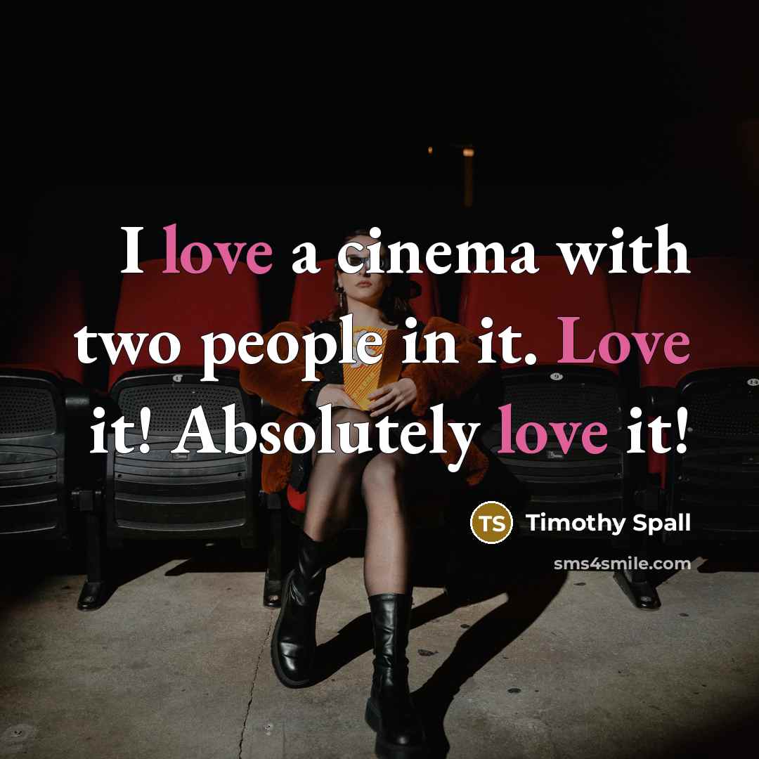 “I love a cinema with two people in it. Love…” quote by Timothy Spall