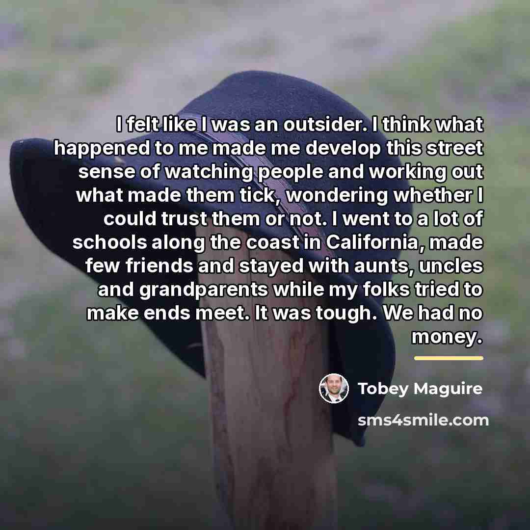 “I felt like I was an outsider. I think what…” quote by Tobey Maguire