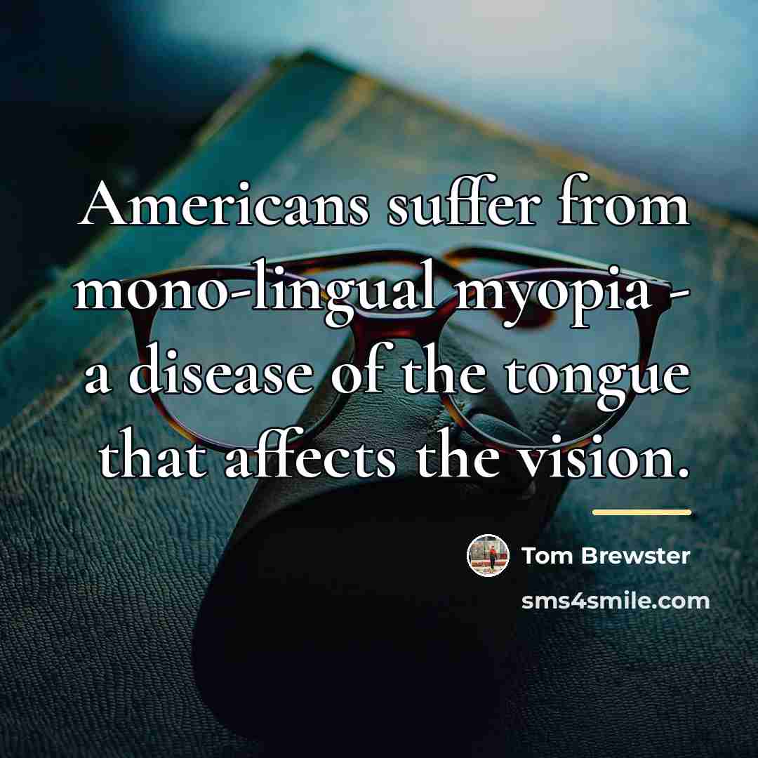 “Americans suffer from mono-lingual myopia - a disease of the…” quote by Tom Brewster