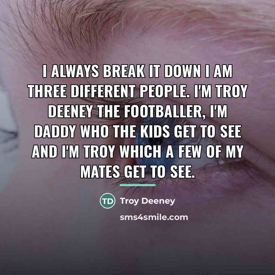 “I always break it down I am three different people.…” quote by Troy Deeney