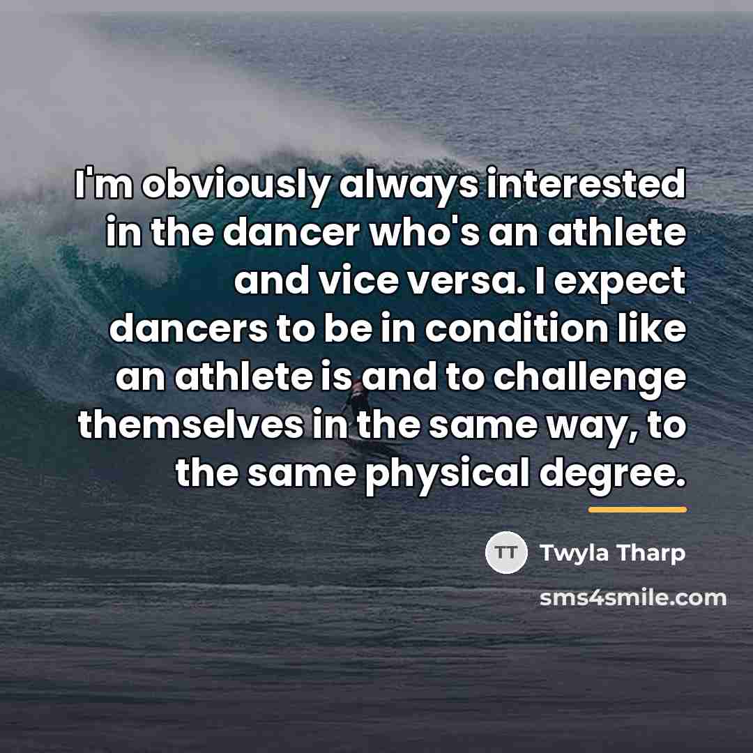 “I'm obviously always interested in the dancer who's an athlete…” quote by Twyla Tharp