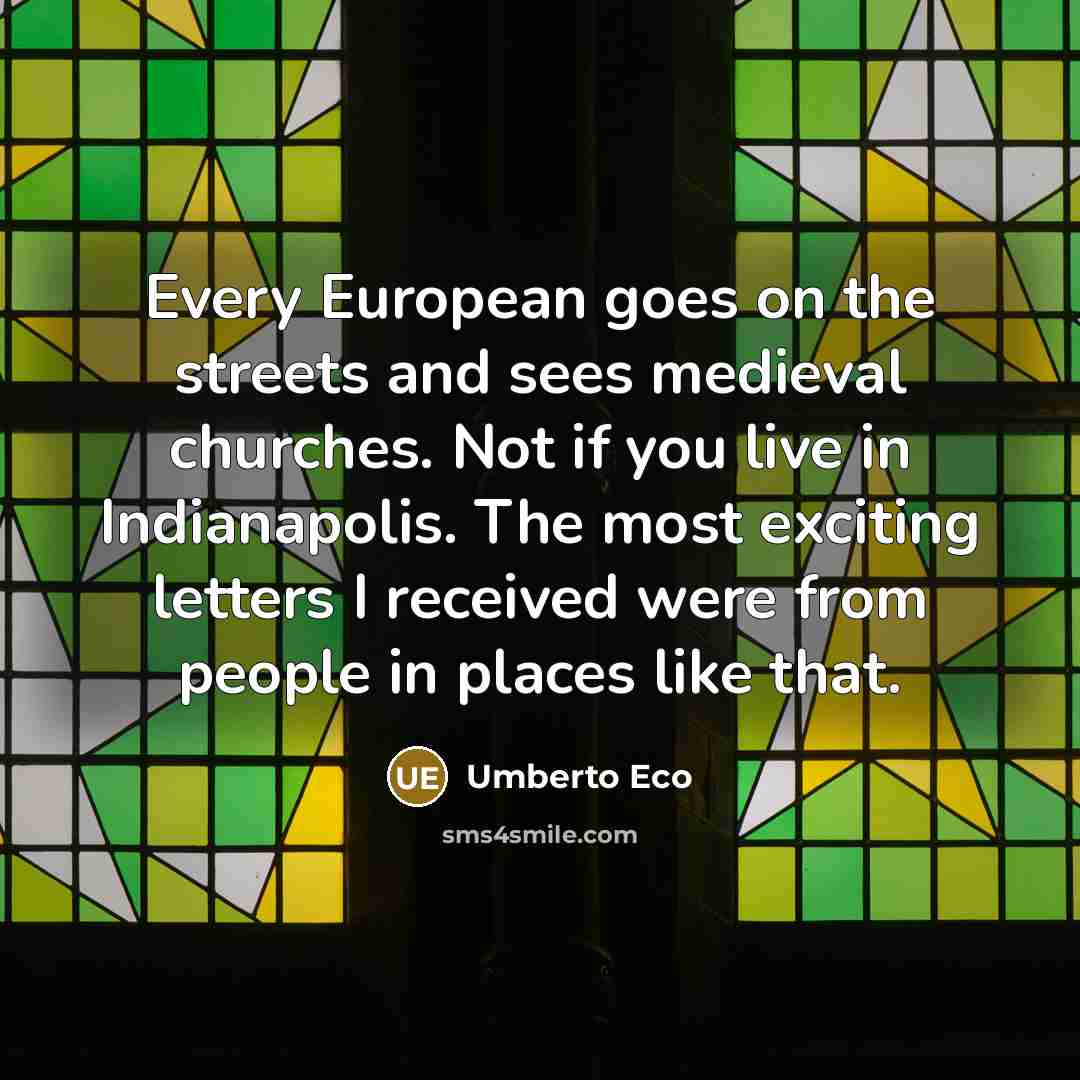 “Every European goes on the streets and sees medieval churches.…” quote by Umberto Eco