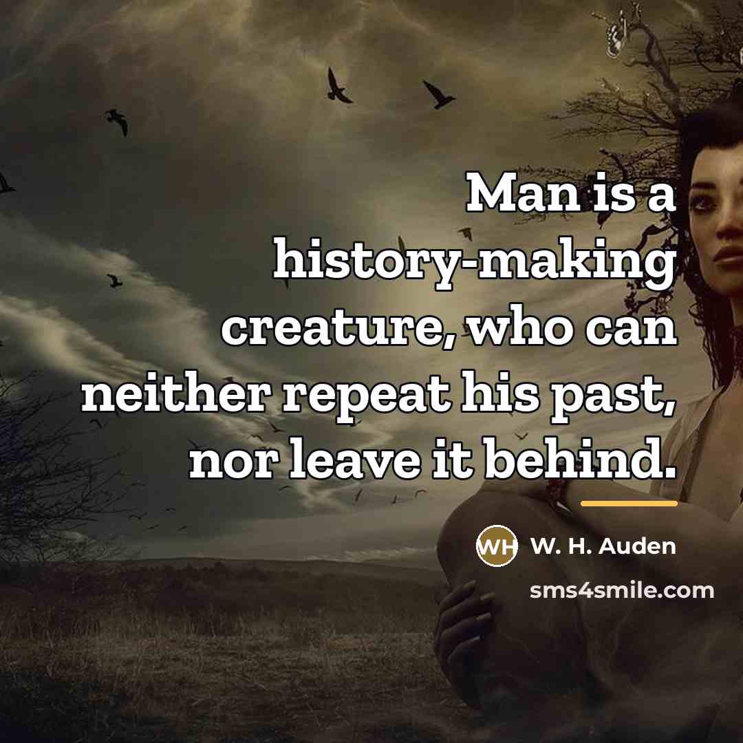 “Man is a history-making creature, who can neither repeat his…” quote by W. H. Auden