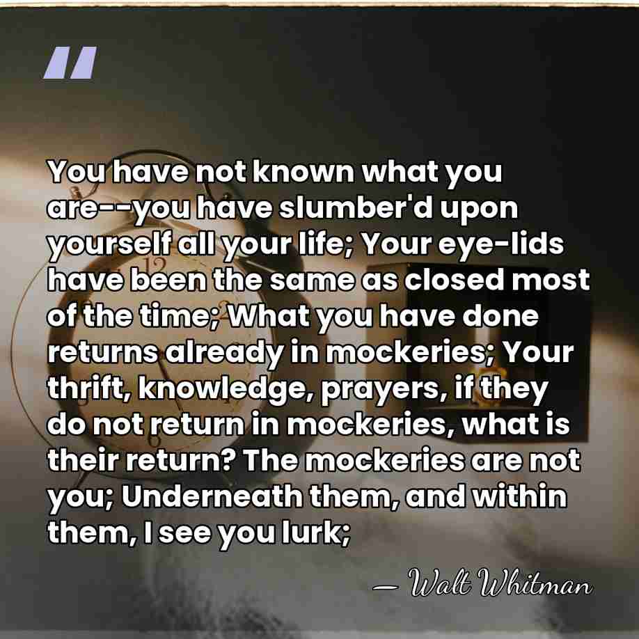 You have not known what you are--you have slumber'd upon yourself all&hellip; - Walt Whitman