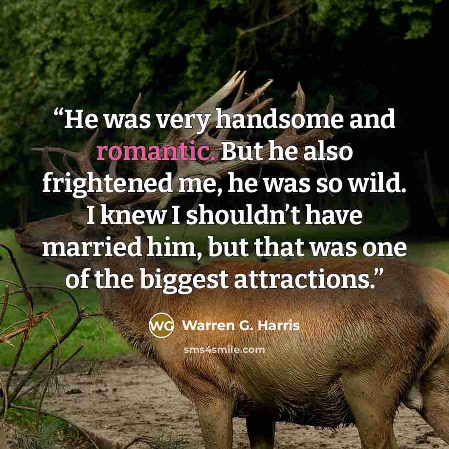 “He was very handsome and romantic. But he also frightened me, he was so wild. I knew I shouldn’t have married him, but that was one of the biggest attractions.” quote by Warren G. Harris