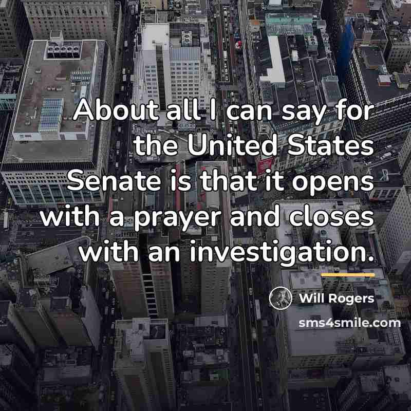 “About all I can say for the United States Senate…” quote by Will Rogers