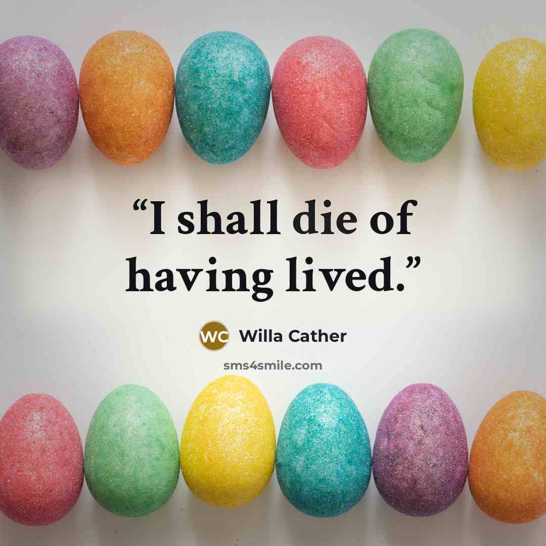 “I shall die of having lived.” quote by Willa Cather