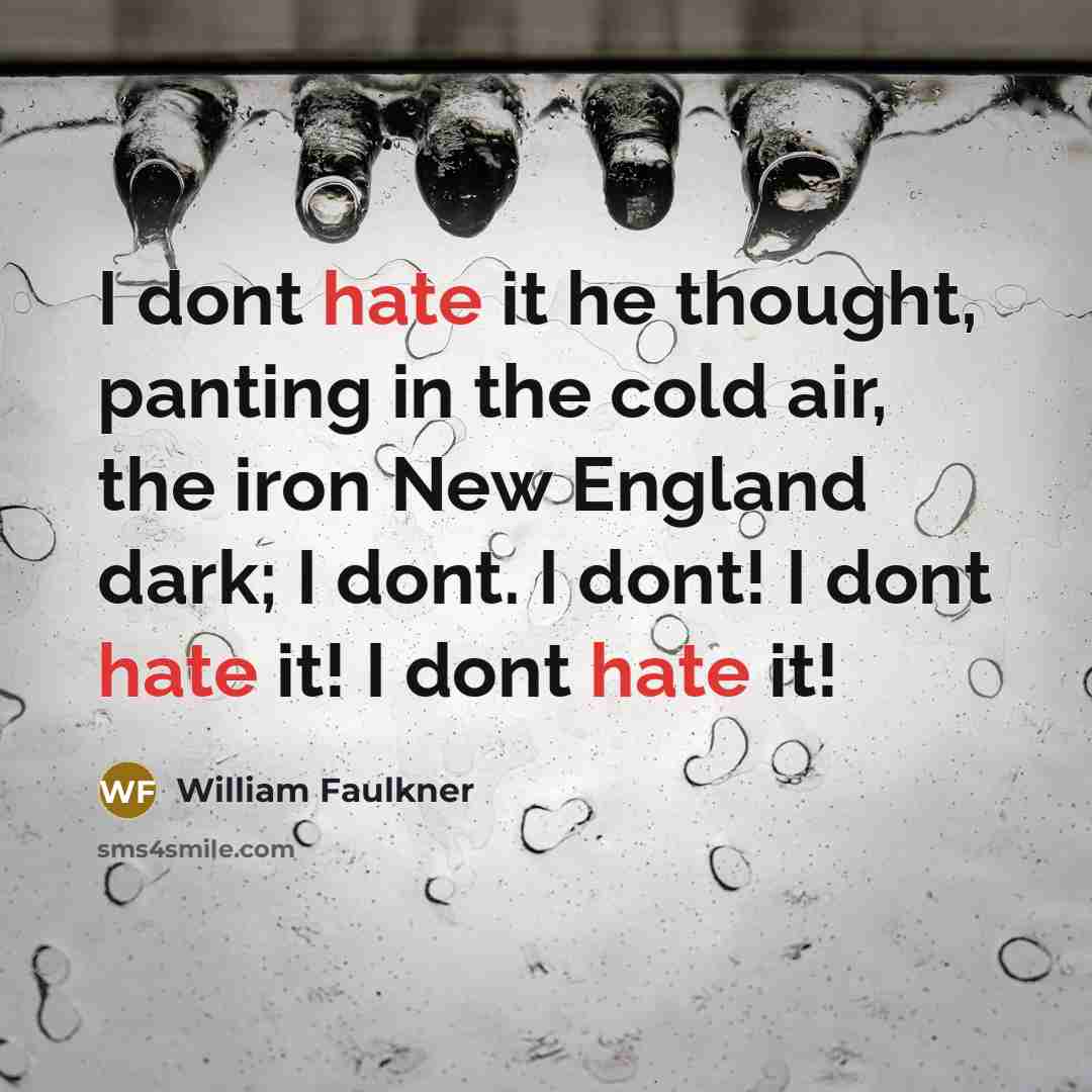 “I dont hate it he thought, panting in the cold…” quote by William Faulkner