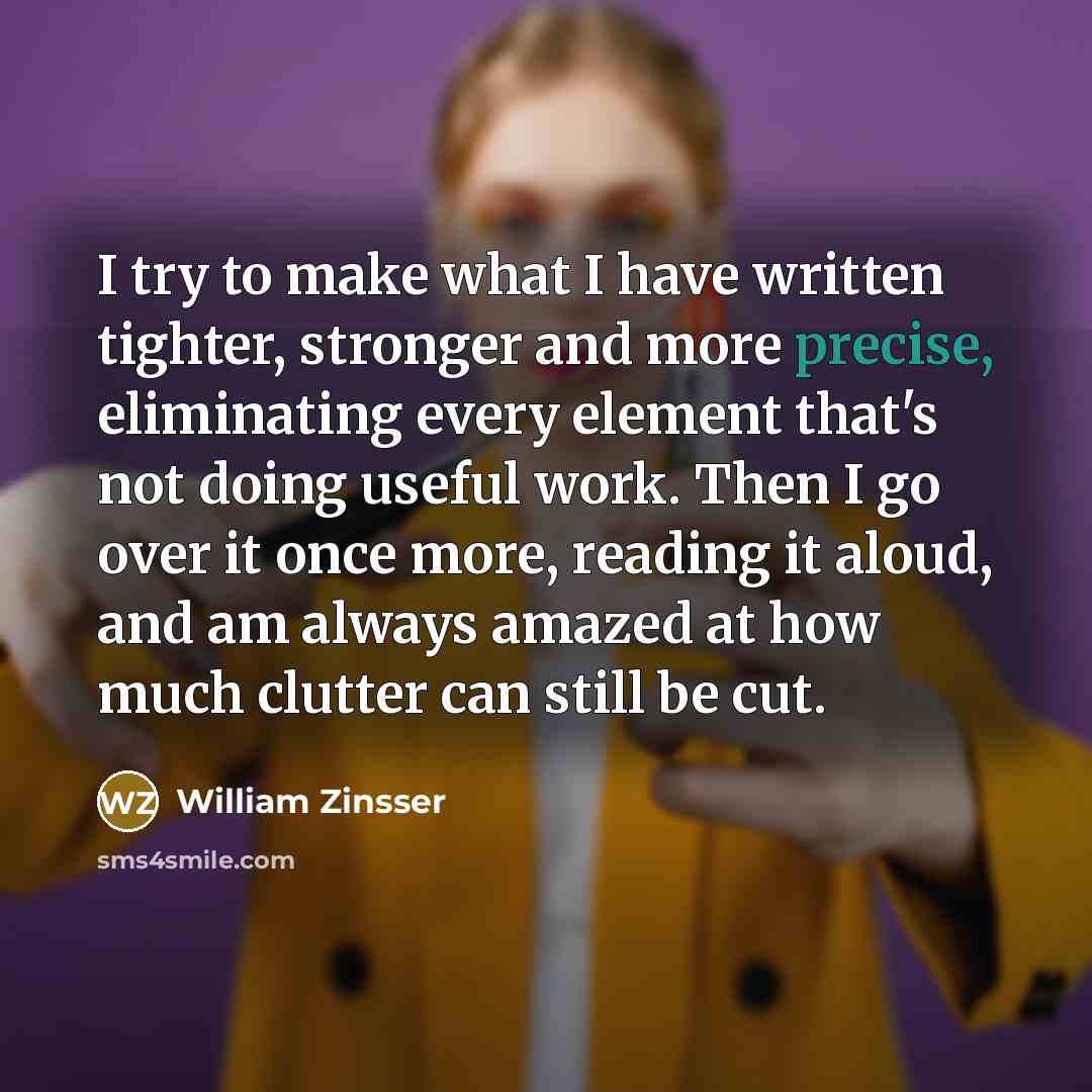 “I try to make what I have written tighter, stronger…” quote by William Zinsser