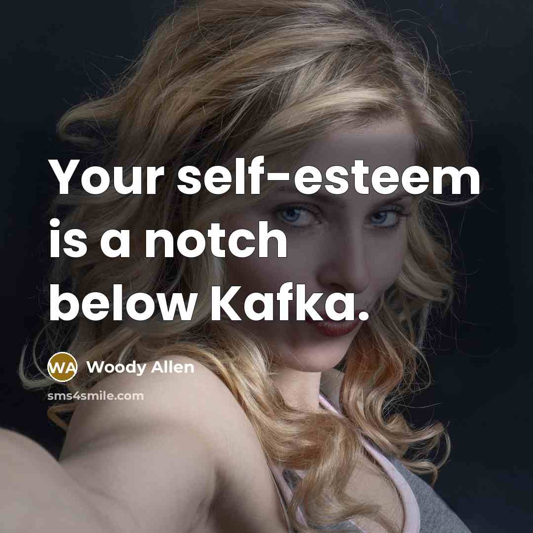 “Your self-esteem is a notch below Kafka.…” quote by Woody Allen