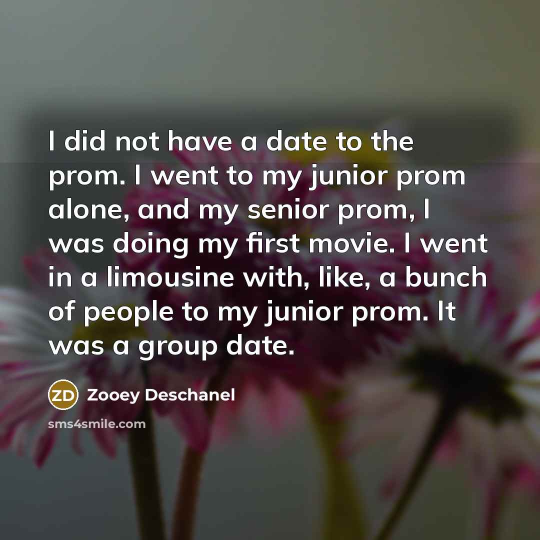 “I did not have a date to the prom. I…” quote by Zooey Deschanel