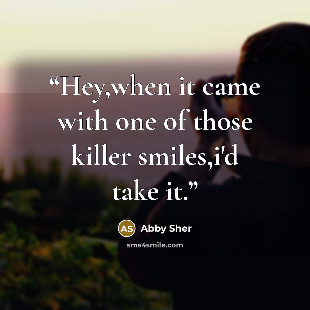 “Hey,when it came with one of those killer smiles,i'd take it.” quote by Abby Sher