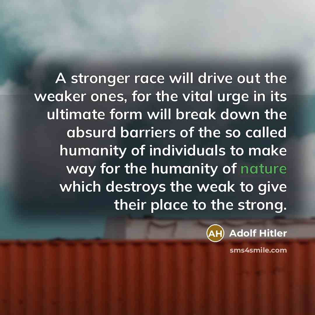 “A stronger race will drive out the weaker ones, for…” quote by Adolf Hitler