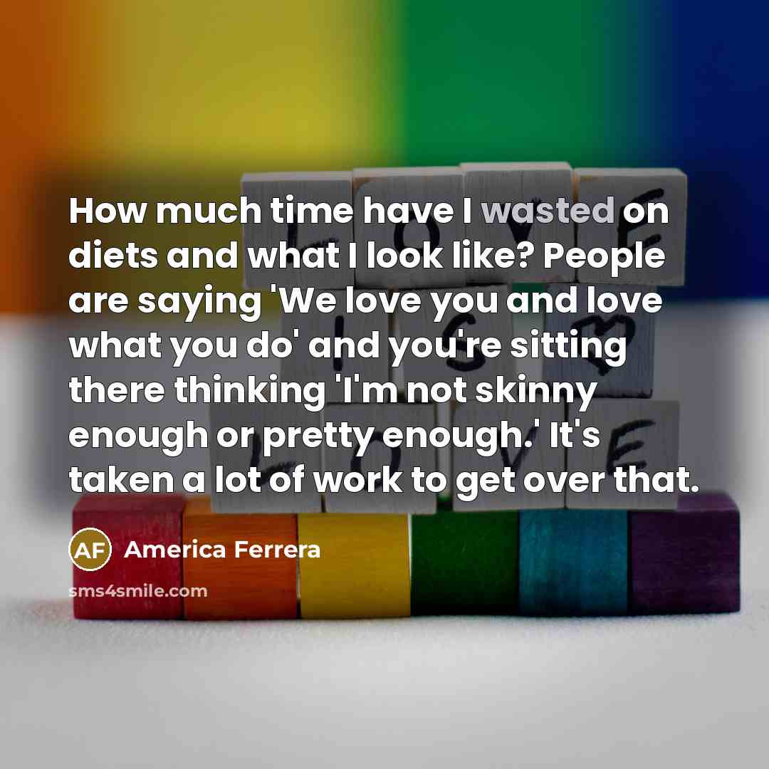 “How much time have I wasted on diets and what…” quote by America Ferrera