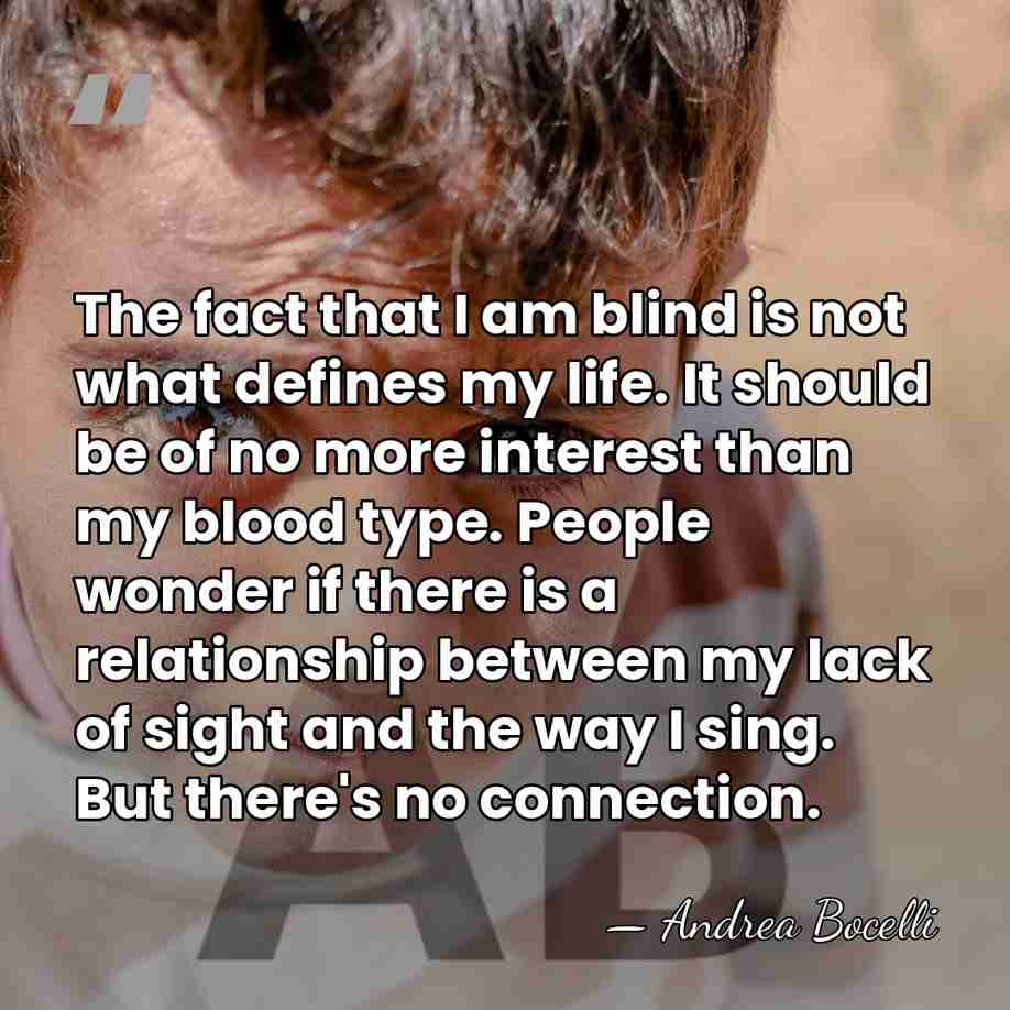 The fact that I am blind is not what defines my life.&hellip; - Andrea Bocelli