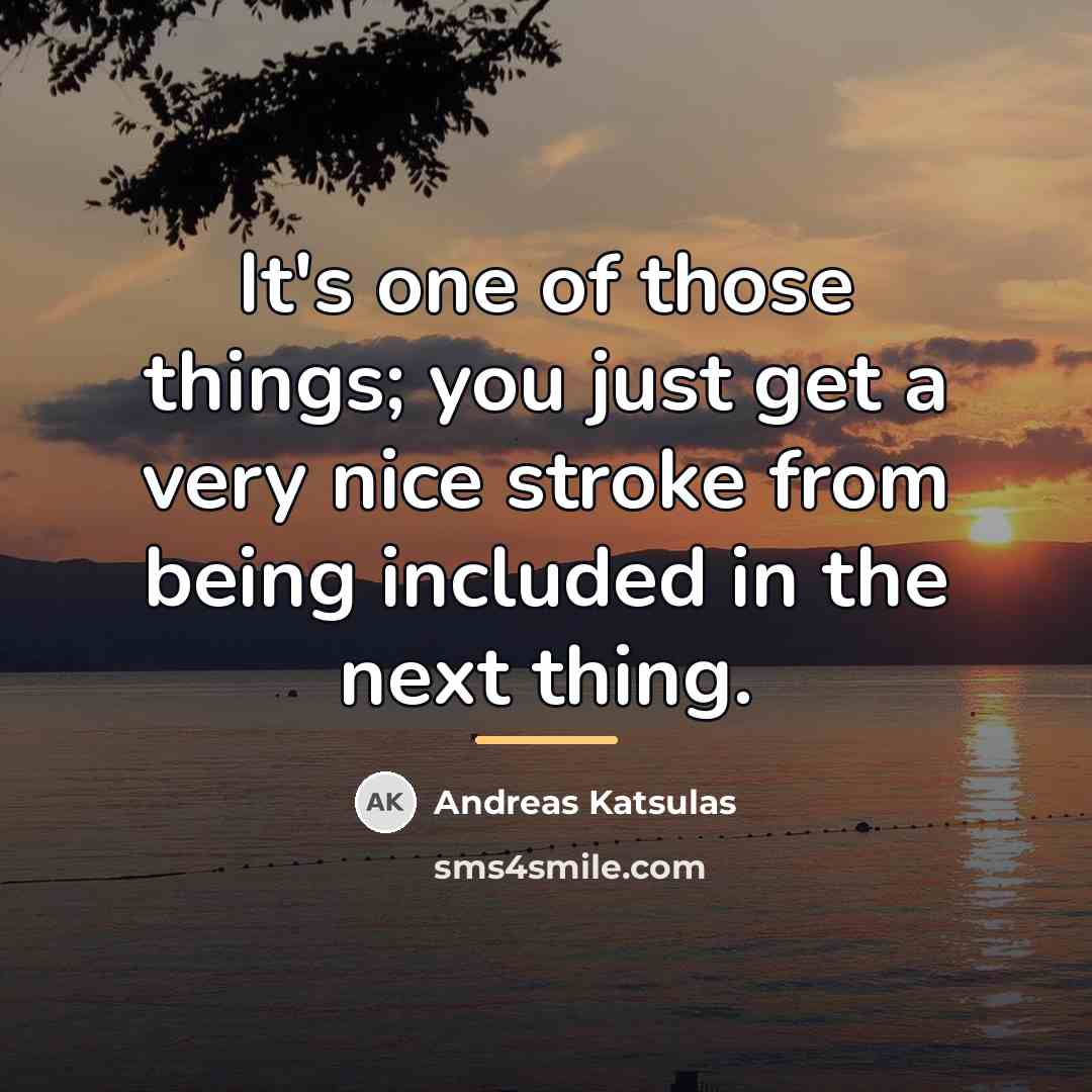“It's one of those things; you just get a very…” quote by Andreas Katsulas