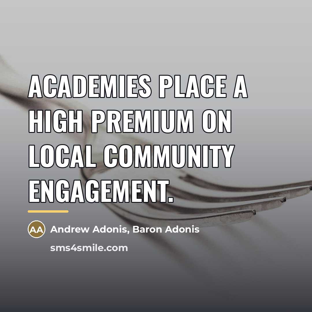 “Academies place a high premium on local community engagement.…” quote by Andrew Adonis, Baron Adonis