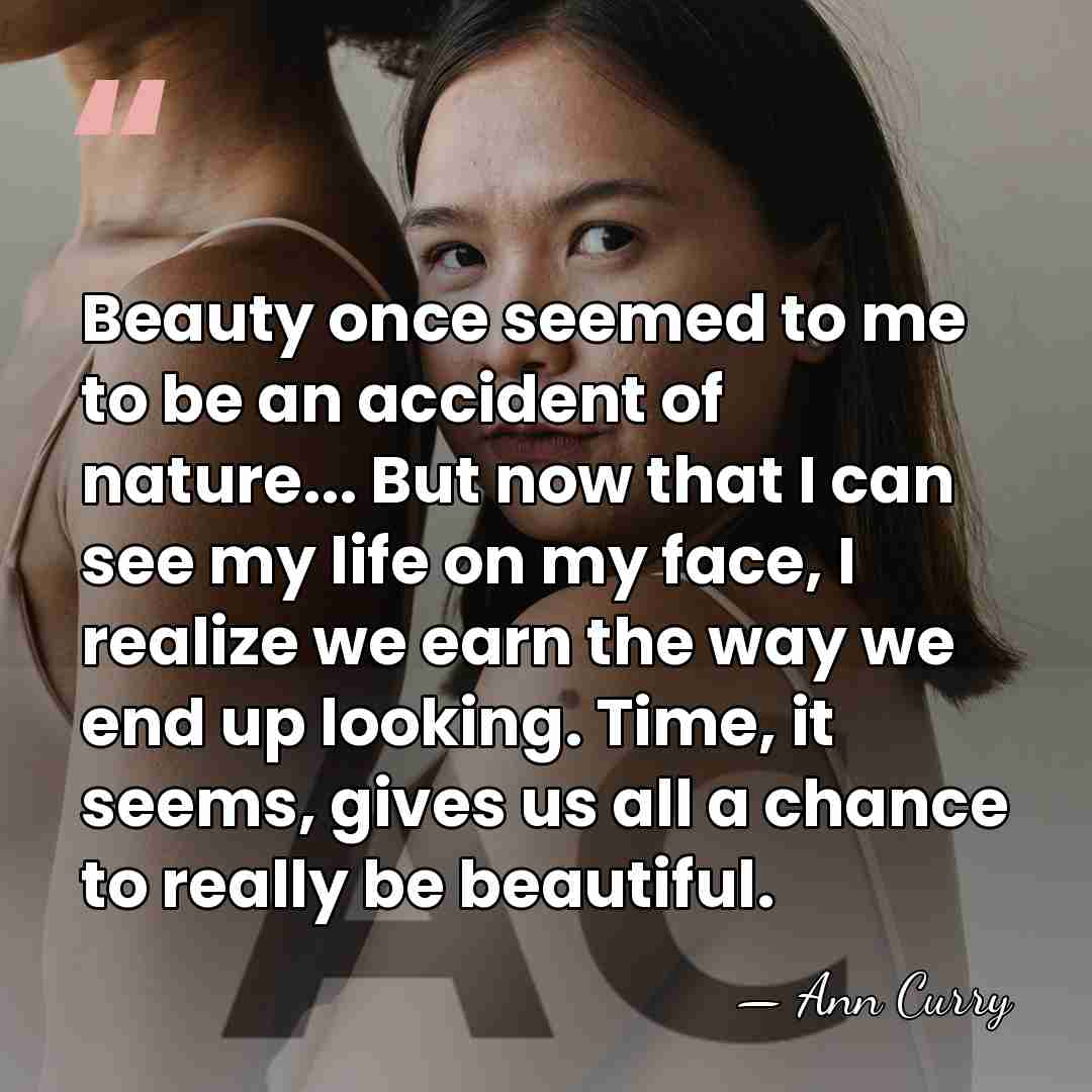 Beauty once seemed to me to be an accident of nature... But&hellip; - Ann Curry