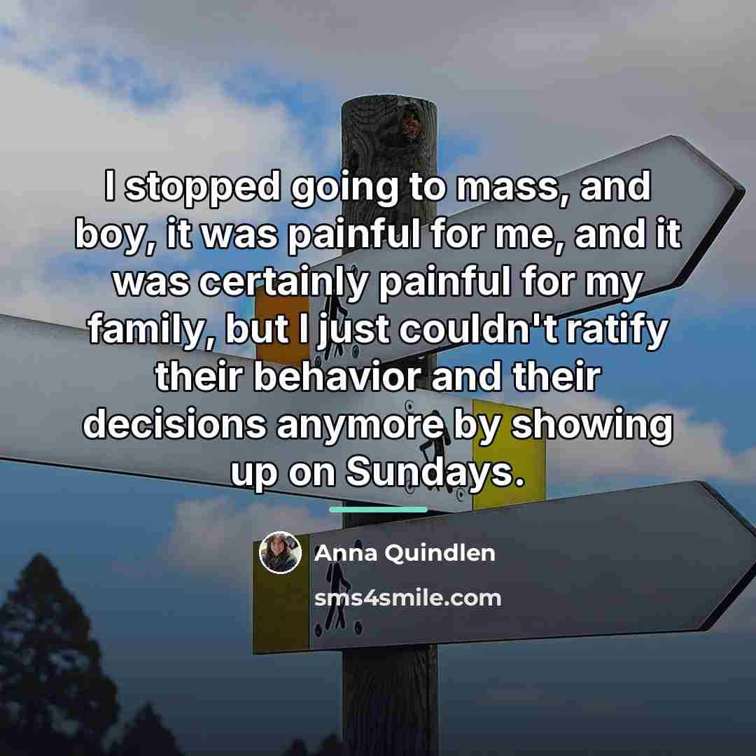 “I stopped going to mass, and boy, it was painful…” quote by Anna Quindlen