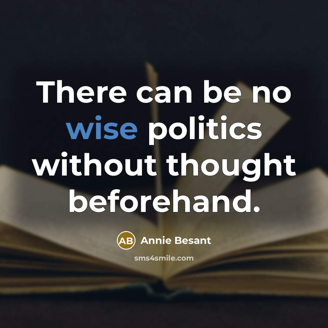 “There can be no wise politics without thought beforehand.…” quote by Annie Besant