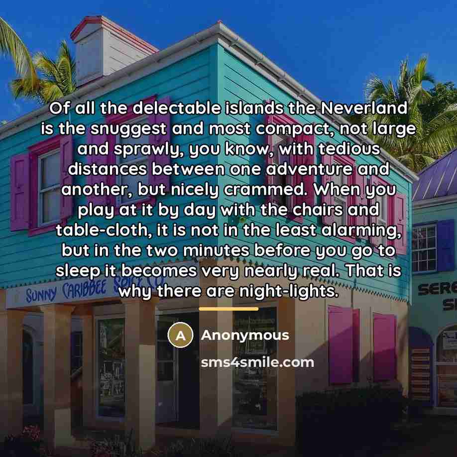 “Of all the delectable islands the Neverland is the snuggest…” quote by Anonymous