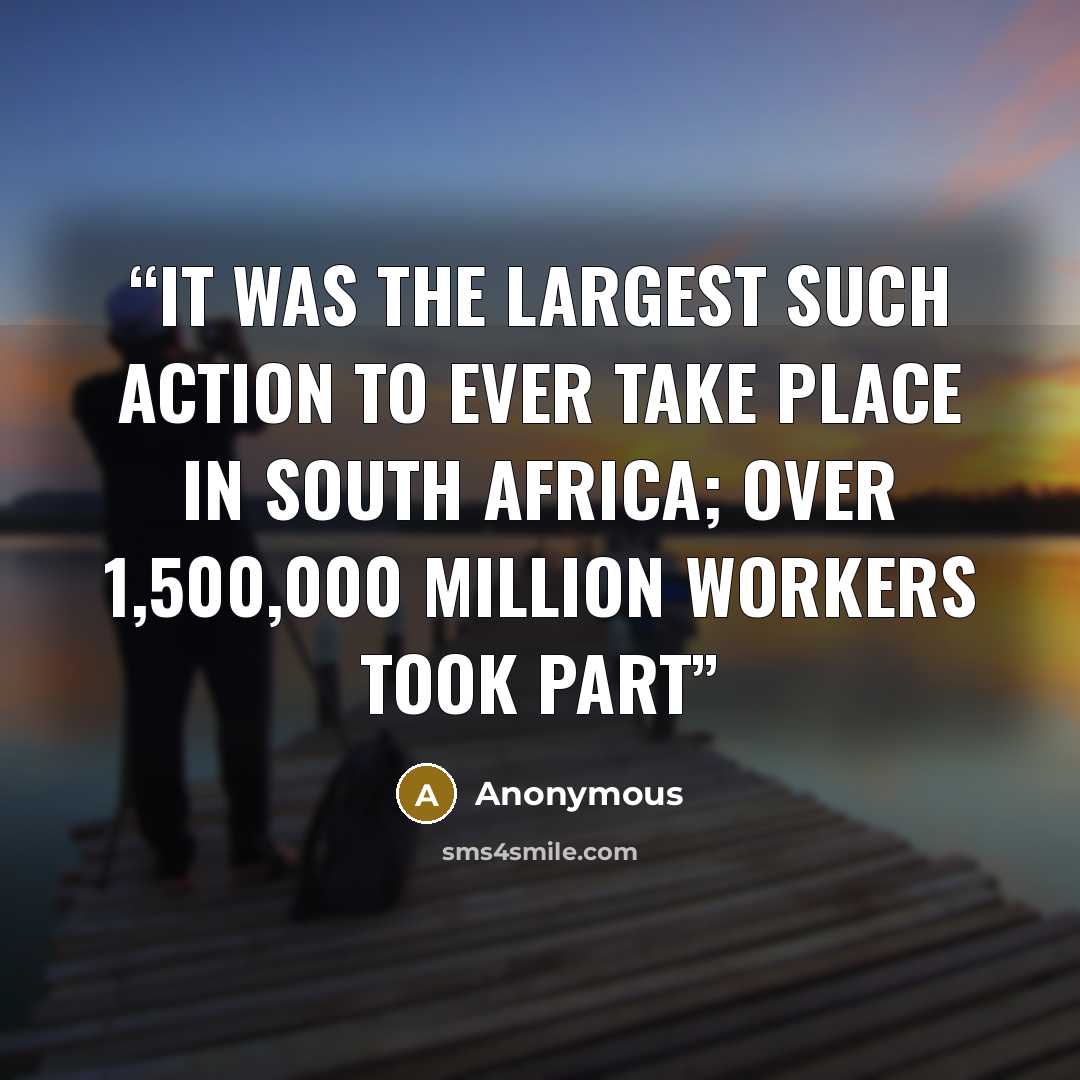 “it was the largest such action to ever take place in South Africa; over 1,500,000 million workers took part” quote by Anonymous