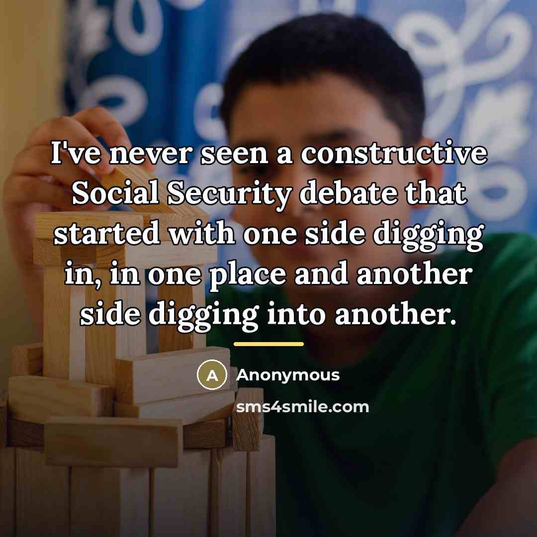 “I've never seen a constructive Social Security debate that started…” quote by Anonymous