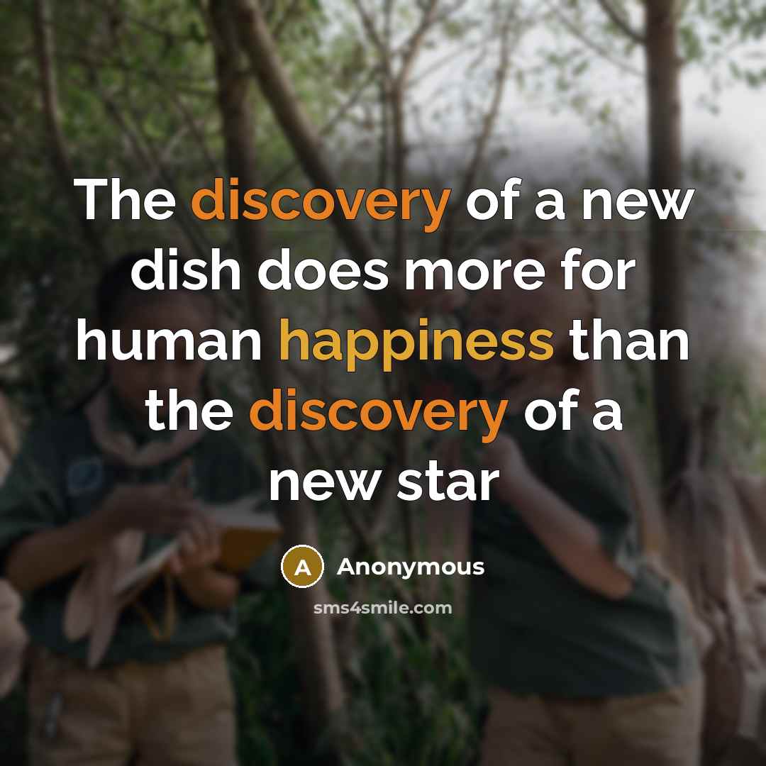 “The discovery of a new dish does more for human happiness than the discovery of a new star” quote by Anonymous