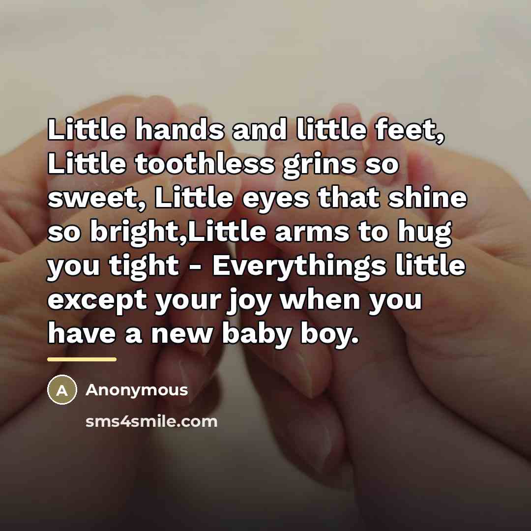 “Little hands and little feet, Little toothless grins so sweet,…” quote by Anonymous