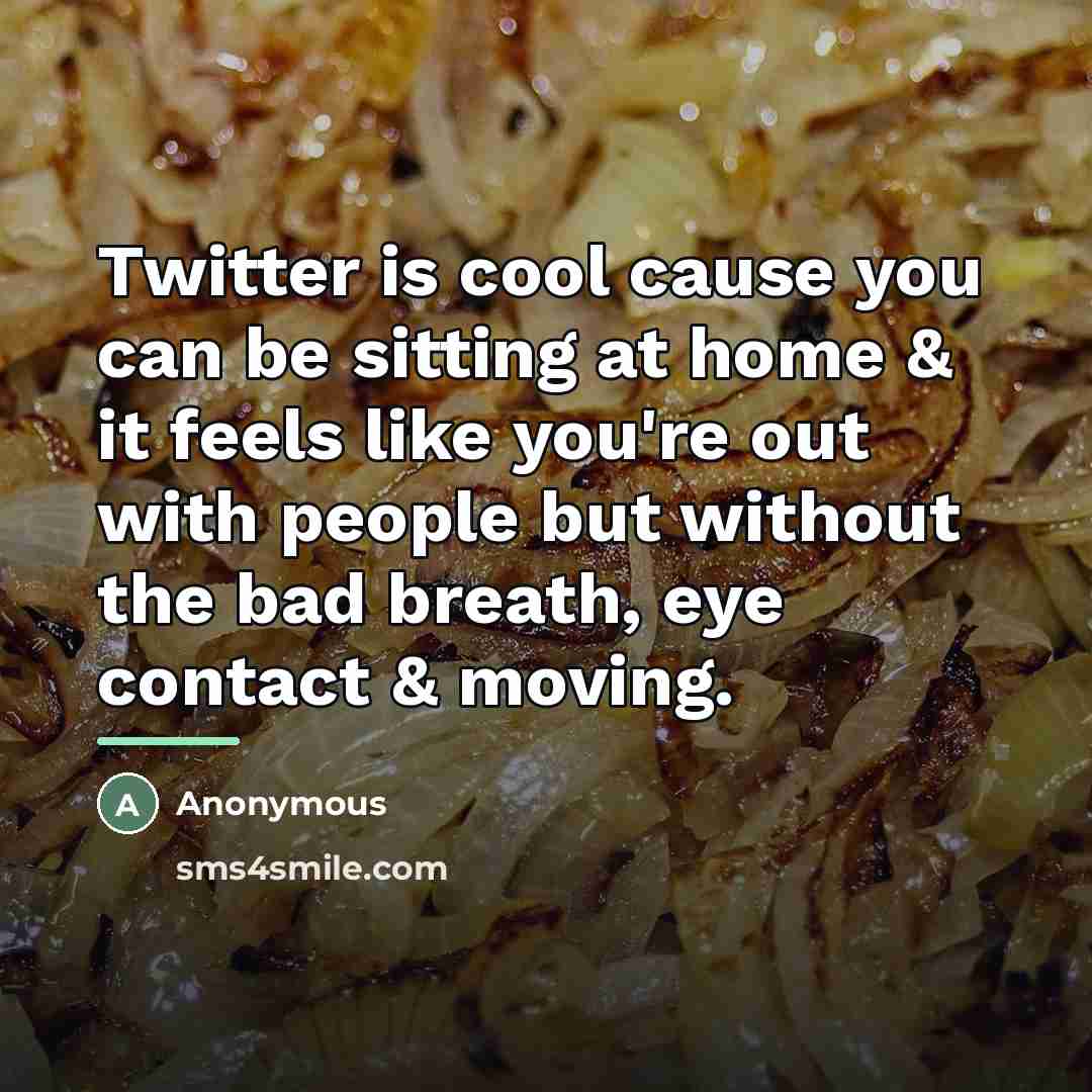 “Twitter is cool cause you can be sitting at home…” quote by Anonymous
