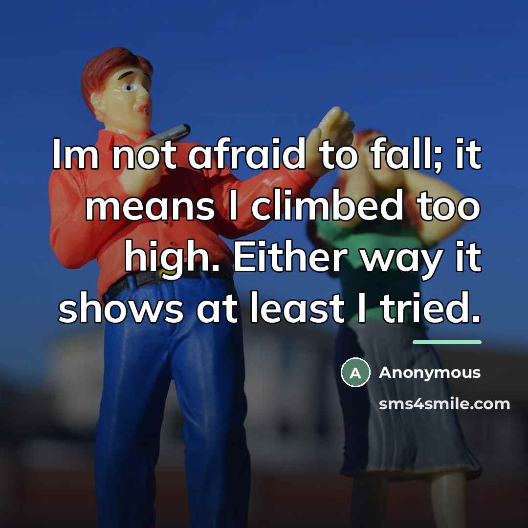 “Im not afraid to fall; it means I climbed too…” quote by Anonymous