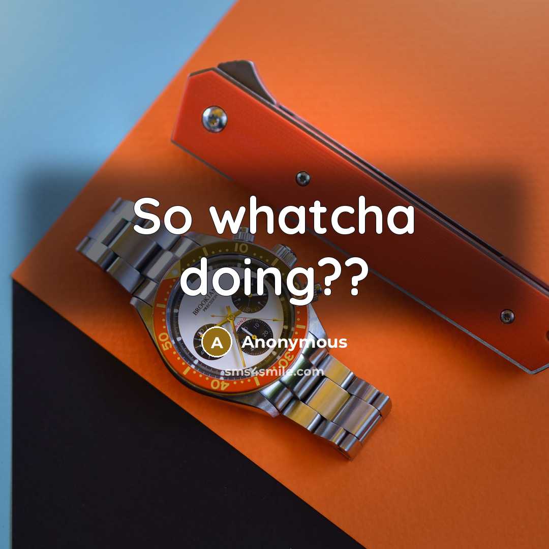 “So whatcha doing??” quote by Anonymous