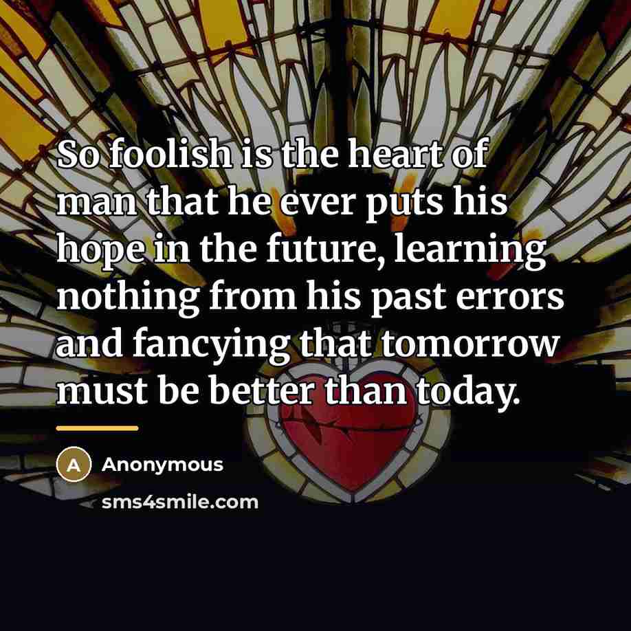 “So foolish is the heart of man that he ever…” quote by Anonymous